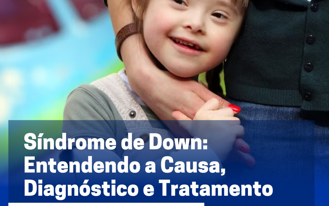 Síndrome de Down: Entendendo a Causa, Diagnóstico e Tratamento